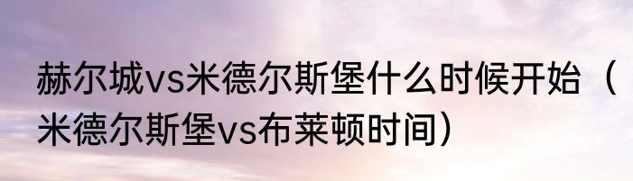 赫尔城vs米德尔斯堡什么时候开始（米德尔斯堡vs布莱顿时间）