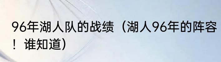 96年湖人队的战绩（湖人96年的阵容！谁知道）