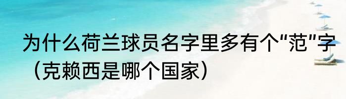 为什么荷兰球员名字里多有个“范”字（克赖西是哪个国家）