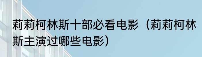莉莉柯林斯十部必看电影（莉莉柯林斯主演过哪些电影）