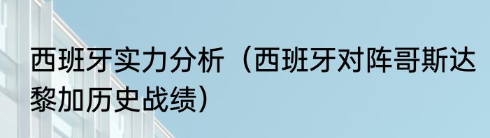 西班牙实力分析（西班牙对阵哥斯达黎加历史战绩）