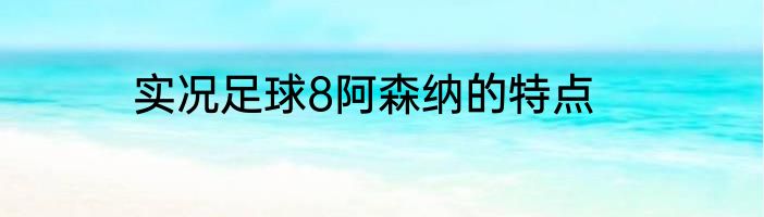 实况足球8阿森纳的特点