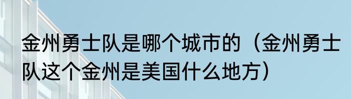 金州勇士队是哪个城市的（金州勇士队这个金州是美国什么地方）