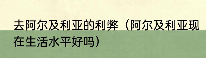 去阿尔及利亚的利弊（阿尔及利亚现在生活水平好吗）