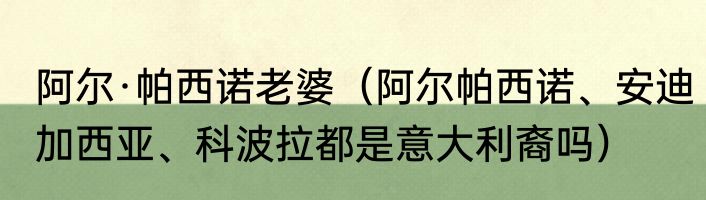阿尔·帕西诺老婆（阿尔帕西诺、安迪加西亚、科波拉都是意大利裔吗）