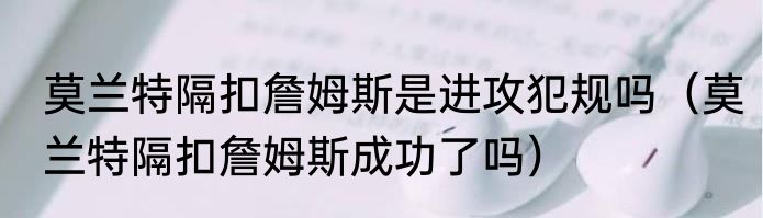 莫兰特隔扣詹姆斯是进攻犯规吗（莫兰特隔扣詹姆斯成功了吗）
