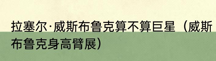 拉塞尔·威斯布鲁克算不算巨星（威斯布鲁克身高臂展）