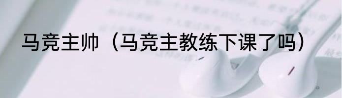 马竞主帅（马竞主教练下课了吗）