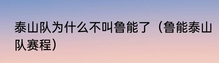 泰山队为什么不叫鲁能了（鲁能泰山队赛程）