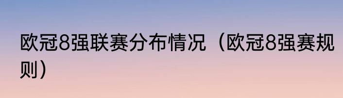 欧冠8强联赛分布情况（欧冠8强赛规则）