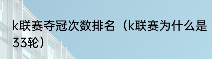 k联赛夺冠次数排名（k联赛为什么是33轮）