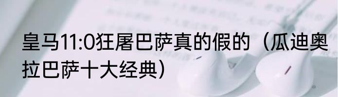 皇马11:0狂屠巴萨真的假的（瓜迪奥拉巴萨十大经典）