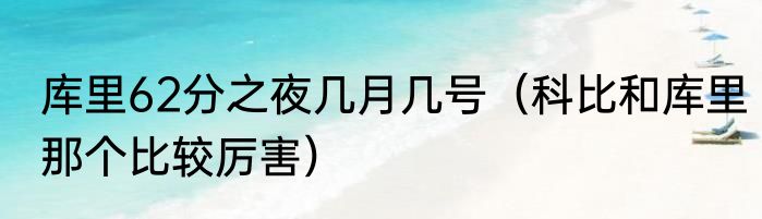 库里62分之夜几月几号（科比和库里那个比较厉害）