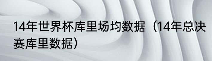 14年世界杯库里场均数据（14年总决赛库里数据）