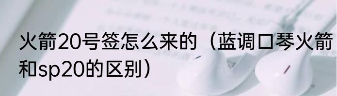 火箭20号签怎么来的（蓝调口琴火箭和sp20的区别）