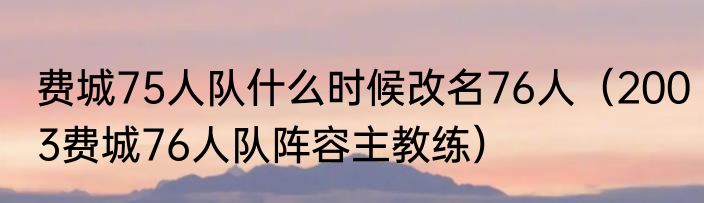 费城75人队什么时候改名76人（2003费城76人队阵容主教练）