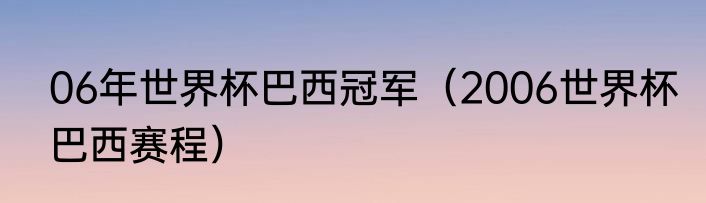 06年世界杯巴西冠军（2006世界杯巴西赛程）
