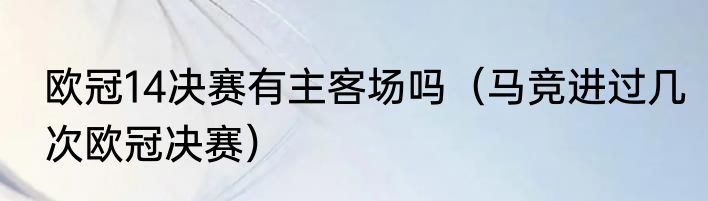 欧冠14决赛有主客场吗（马竞进过几次欧冠决赛）