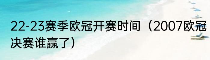 22-23赛季欧冠开赛时间（2007欧冠决赛谁赢了）