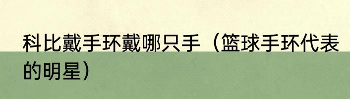 科比戴手环戴哪只手（篮球手环代表的明星）