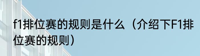 f1排位赛的规则是什么（介绍下F1排位赛的规则）