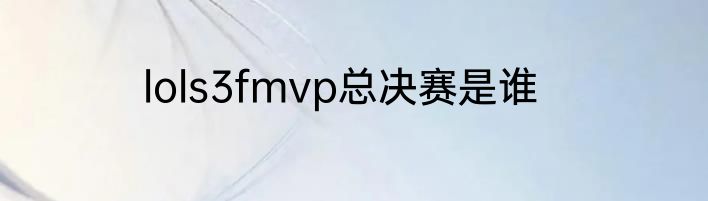 lols3fmvp总决赛是谁