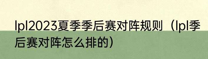 lpl2023夏季季后赛对阵规则（lpl季后赛对阵怎么排的）