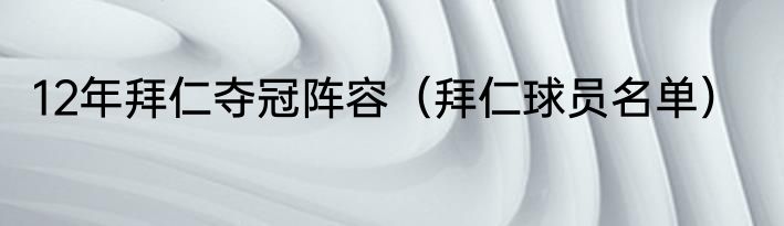 12年拜仁夺冠阵容（拜仁球员名单）