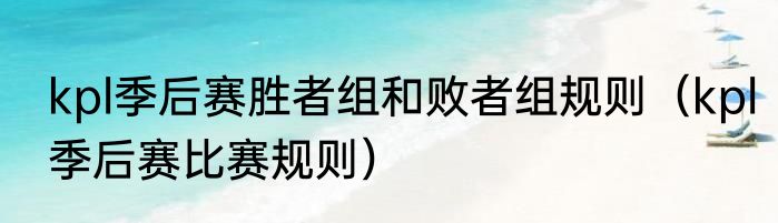 kpl季后赛胜者组和败者组规则（kpl季后赛比赛规则）