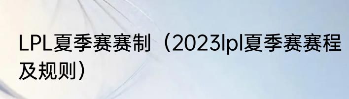 LPL夏季赛赛制（2023lpl夏季赛赛程及规则）