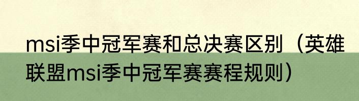 msi季中冠军赛和总决赛区别（英雄联盟msi季中冠军赛赛程规则）