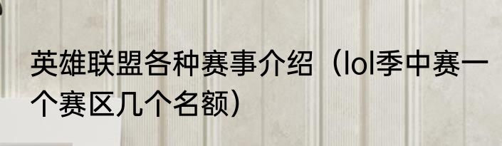 英雄联盟各种赛事介绍（lol季中赛一个赛区几个名额）