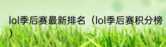 lol季后赛最新排名（lol季后赛积分榜）