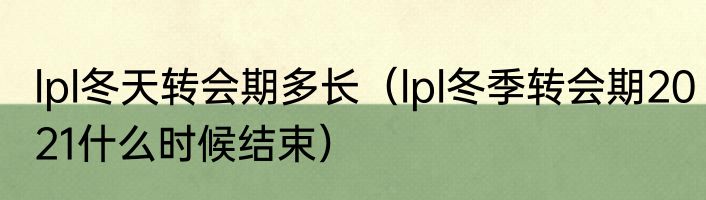 lpl冬天转会期多长（lpl冬季转会期2021什么时候结束）