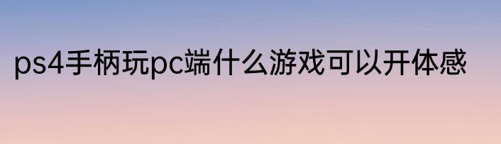 ps4手柄玩pc端什么游戏可以开体感