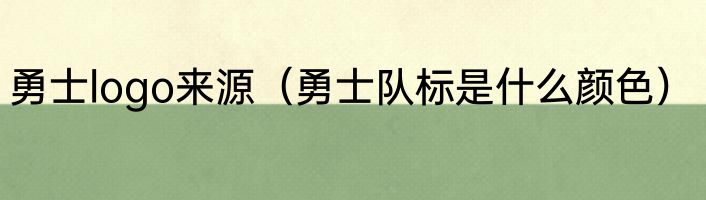勇士logo来源（勇士队标是什么颜色）