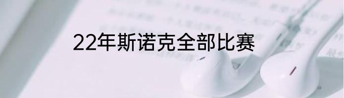 22年斯诺克全部比赛