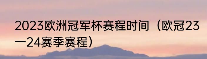 2023欧洲冠军杯赛程时间（欧冠23一24赛季赛程）