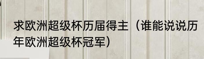 求欧洲超级杯历届得主（谁能说说历年欧洲超级杯冠军）