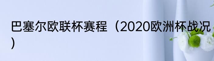 巴塞尔欧联杯赛程（2020欧洲杯战况）