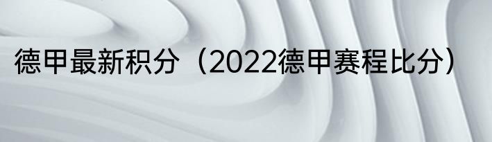 德甲最新积分（2022德甲赛程比分）
