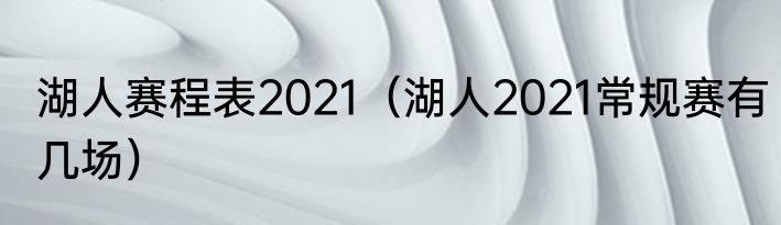 湖人赛程表2021（湖人2021常规赛有几场）