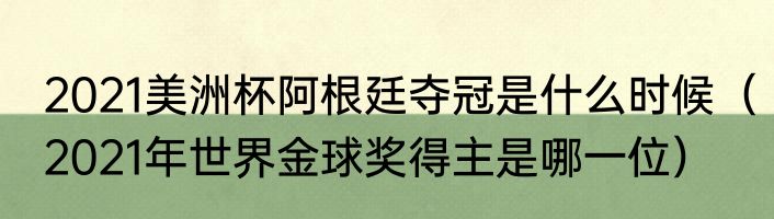 2021美洲杯阿根廷夺冠是什么时候（2021年世界金球奖得主是哪一位）