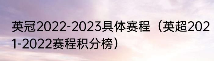 英冠2022-2023具体赛程（英超2021-2022赛程积分榜）