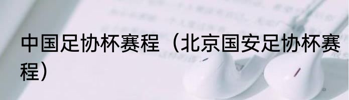 中国足协杯赛程（北京国安足协杯赛程）