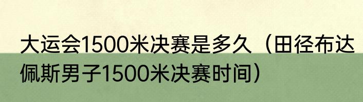 大运会1500米决赛是多久（田径布达佩斯男子1500米决赛时间）
