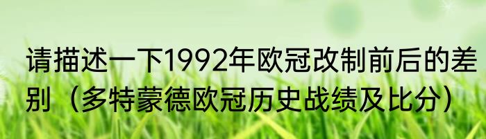 请描述一下1992年欧冠改制前后的差别（多特蒙德欧冠历史战绩及比分）