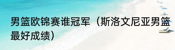 男篮欧锦赛谁冠军（斯洛文尼亚男篮最好成绩）