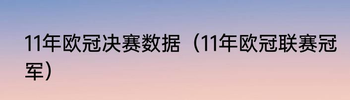 11年欧冠决赛数据（11年欧冠联赛冠军）