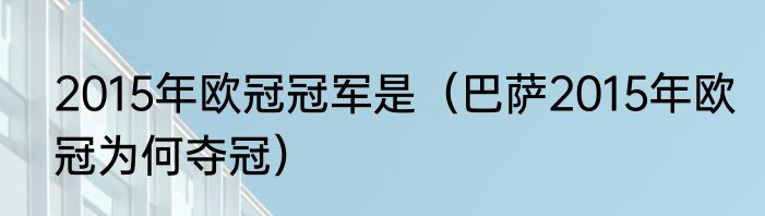 2015年欧冠冠军是（巴萨2015年欧冠为何夺冠）